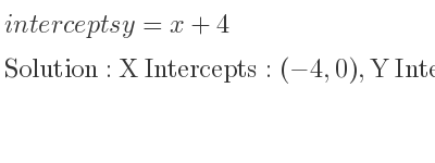 The intercepts of y=x+4 is X Intercepts: (-4,0),Y Intercepts: (0,4)